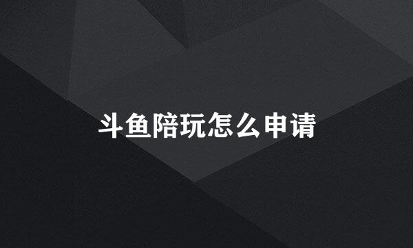 斗鱼陪玩怎么申请