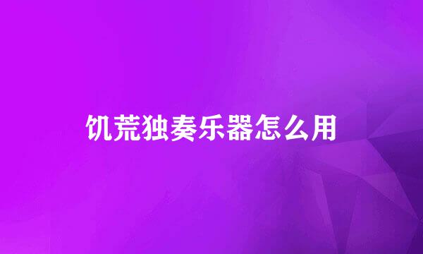 饥荒独奏乐器怎么用