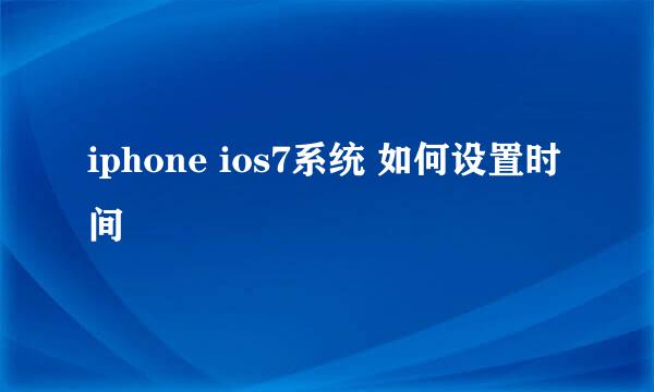 iphone ios7系统 如何设置时间