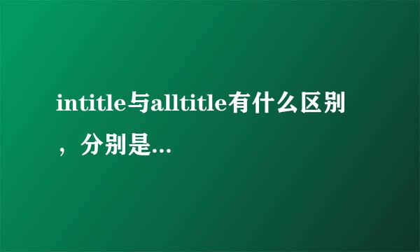 intitle与alltitle有什么区别，分别是什么意思