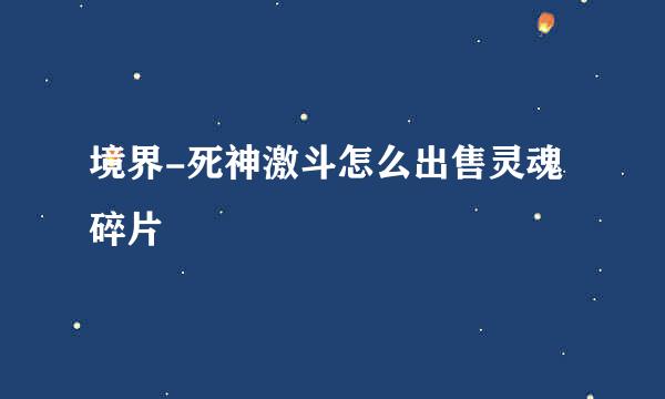 境界-死神激斗怎么出售灵魂碎片