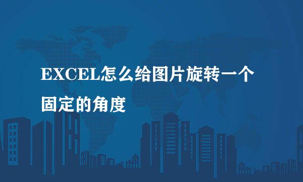 EXCEL怎么给图片旋转一个固定的角度