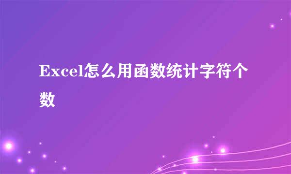 Excel怎么用函数统计字符个数