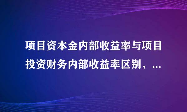 项目资本金内部收益率与项目投资财务内部收益率区别，及其公式