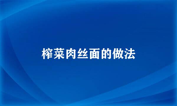 榨菜肉丝面的做法
