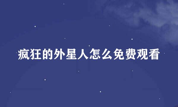 疯狂的外星人怎么免费观看