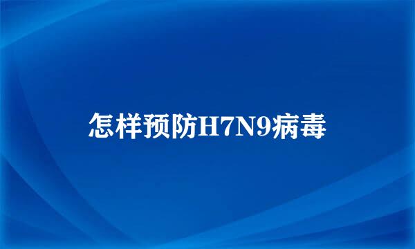 怎样预防H7N9病毒