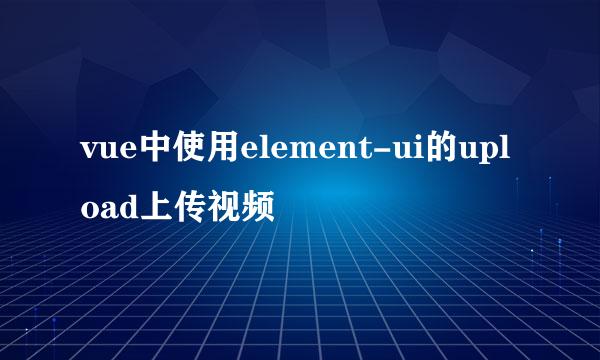 vue中使用element-ui的upload上传视频