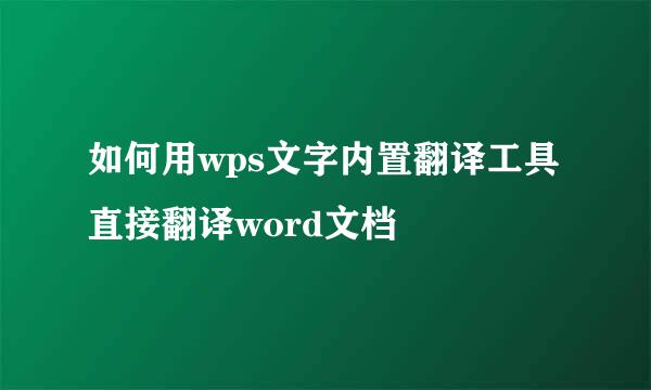 如何用wps文字内置翻译工具直接翻译word文档