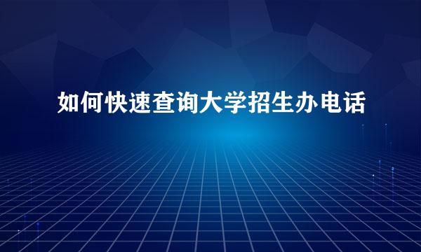 如何快速查询大学招生办电话