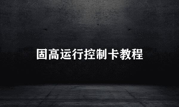 固高运行控制卡教程