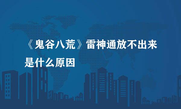 《鬼谷八荒》雷神通放不出来是什么原因