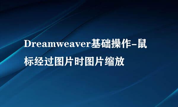 Dreamweaver基础操作-鼠标经过图片时图片缩放