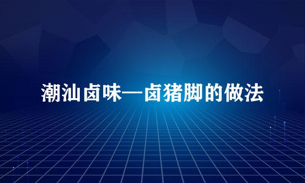 潮汕卤味—卤猪脚的做法