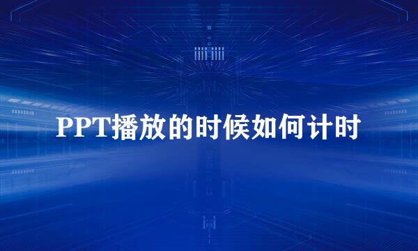 PPT播放的时候如何计时