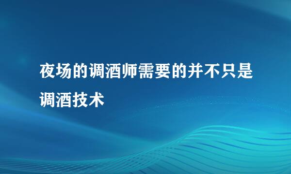 夜场的调酒师需要的并不只是调酒技术