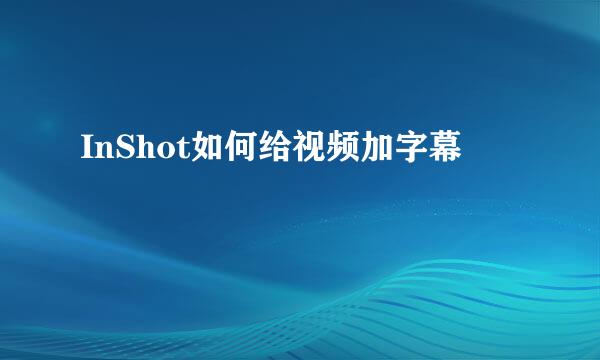 InShot如何给视频加字幕