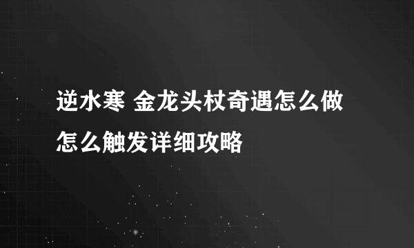 逆水寒 金龙头杖奇遇怎么做 怎么触发详细攻略