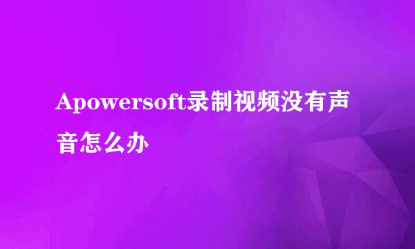 Apowersoft录制视频没有声音怎么办