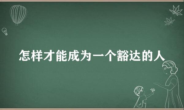 怎样才能成为一个豁达的人