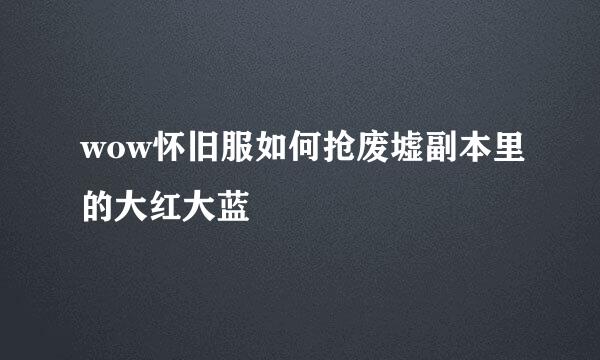 wow怀旧服如何抢废墟副本里的大红大蓝