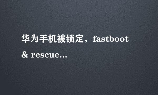 华为手机被锁定，fastboot & rescue 如何恢复