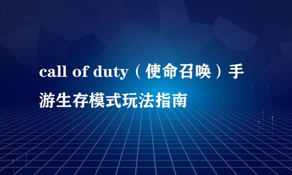 call of duty（使命召唤）手游生存模式玩法指南