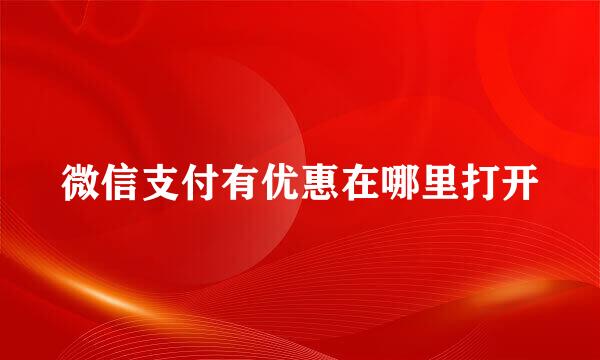 微信支付有优惠在哪里打开