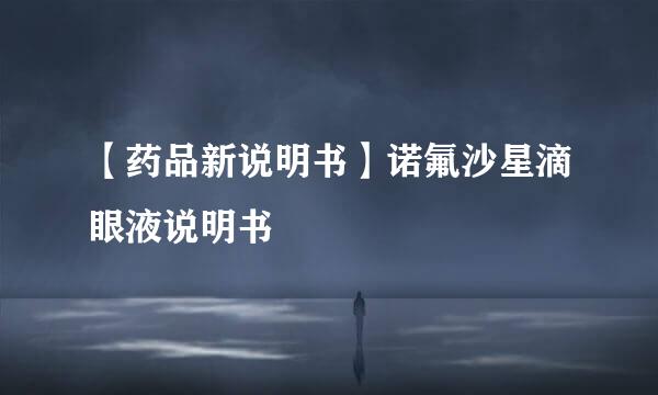 【药品新说明书】诺氟沙星滴眼液说明书