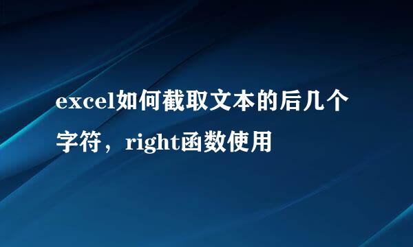 excel如何截取文本的后几个字符，right函数使用