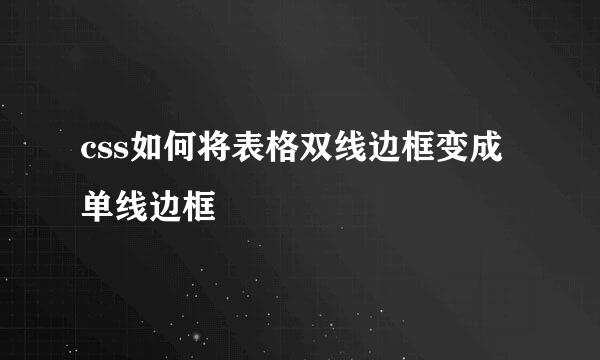 css如何将表格双线边框变成单线边框