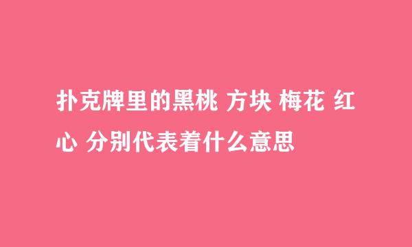 扑克牌里的黑桃 方块 梅花 红心 分别代表着什么意思
