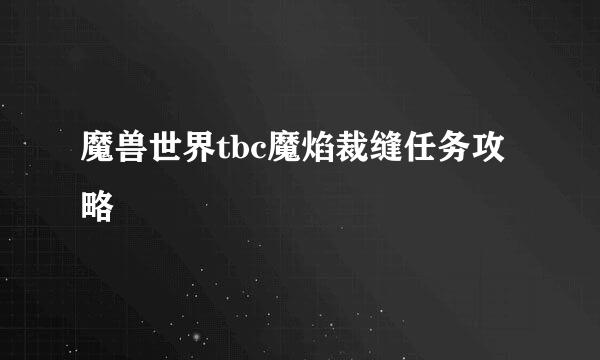魔兽世界tbc魔焰裁缝任务攻略