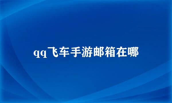 qq飞车手游邮箱在哪