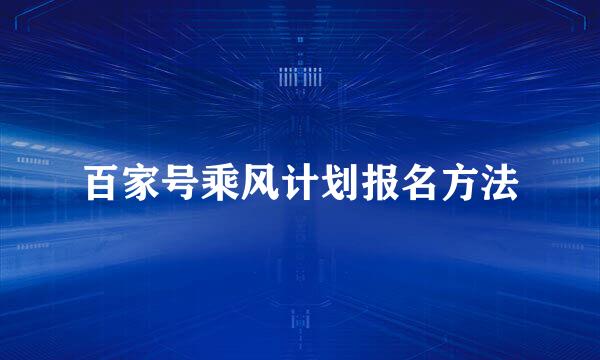 百家号乘风计划报名方法