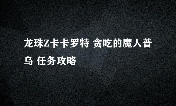 龙珠Z卡卡罗特 贪吃的魔人普乌 任务攻略