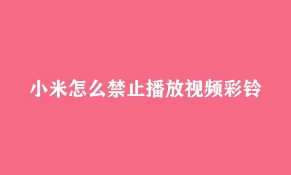 小米怎么禁止播放视频彩铃