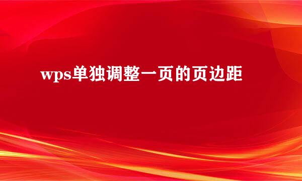 wps单独调整一页的页边距