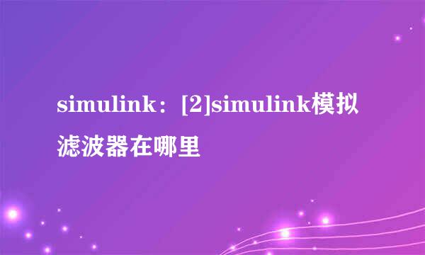 simulink：[2]simulink模拟滤波器在哪里
