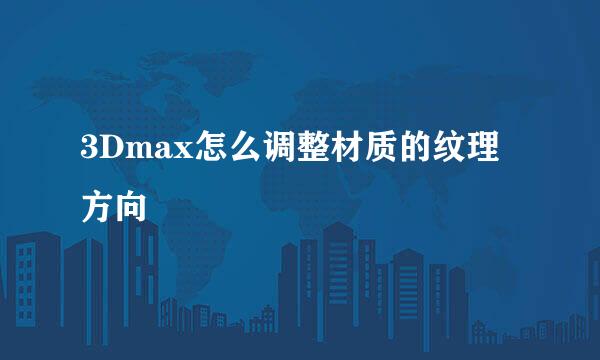 3Dmax怎么调整材质的纹理方向