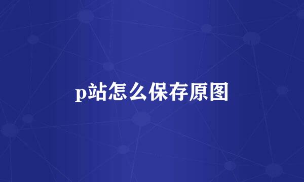 p站怎么保存原图