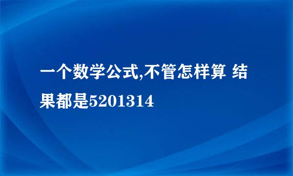 一个数学公式,不管怎样算 结果都是5201314