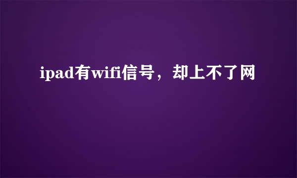ipad有wifi信号，却上不了网