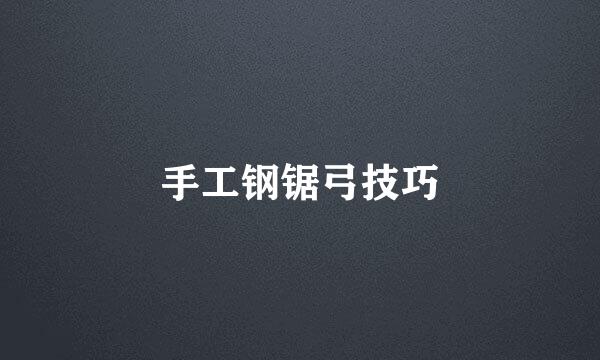 手工钢锯弓技巧