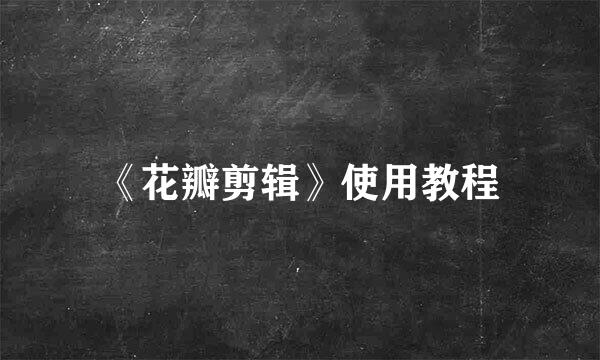 《花瓣剪辑》使用教程