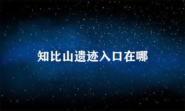 知比山遗迹入口在哪