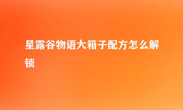 星露谷物语大箱子配方怎么解锁