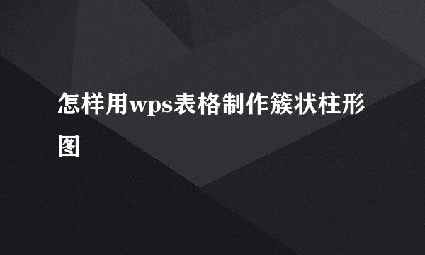 怎样用wps表格制作簇状柱形图