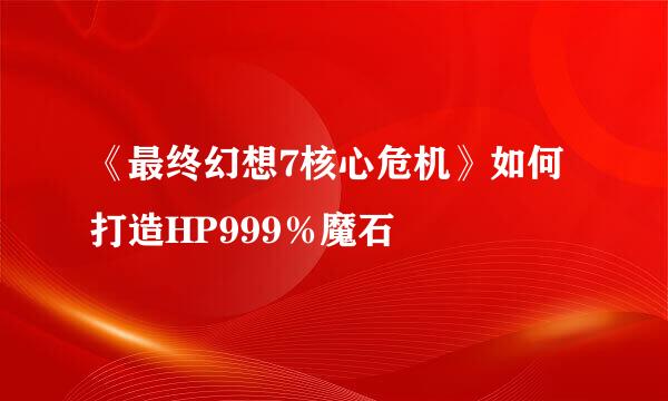 《最终幻想7核心危机》如何打造HP999％魔石