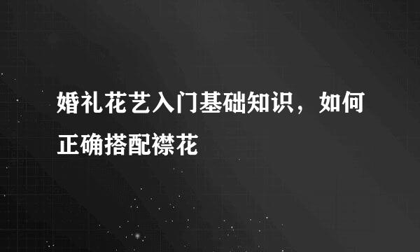 婚礼花艺入门基础知识，如何正确搭配襟花